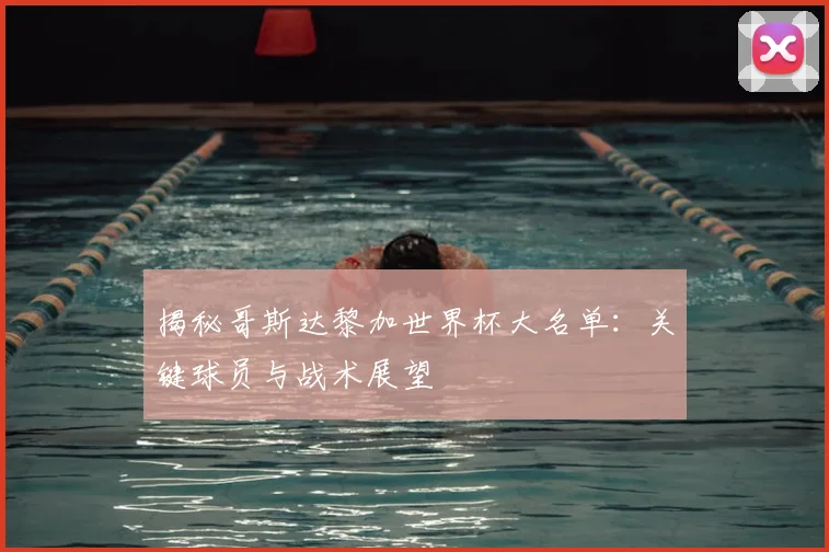 揭秘哥斯达黎加世界杯大名单：关键球员与战术展望