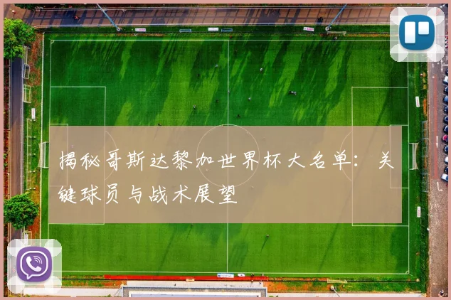 揭秘哥斯达黎加世界杯大名单：关键球员与战术展望