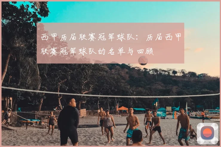 西甲历届联赛冠军球队：历届西甲联赛冠军球队的名单与回顾