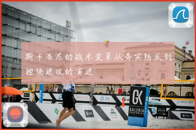 斯卡洛尼的战术变革从务实防反到控场进攻的演进